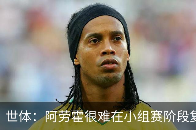 世体：阿劳霍很难在小组赛阶段复出，基本无缘出战西班牙