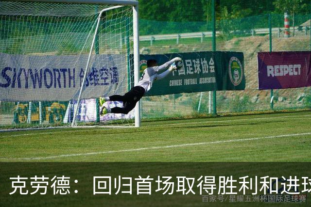 克劳德：回归首场取得胜利和进球是完美的 ，下个进球将会很精彩