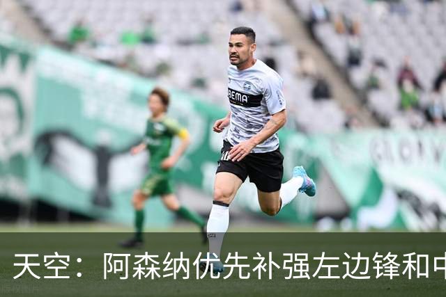 天空：阿森纳优先补强左边锋和中场中路，加大对罗杰斯的兴趣