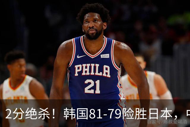 2分绝杀！韩国81-79险胜日本，中国男篮躺赢突围，惊险挺进世亚预下一轮