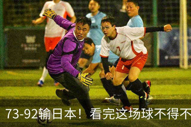 73-92输日本！看完这场球不得不承认的6个事实，胡金秋15分真的尽力了